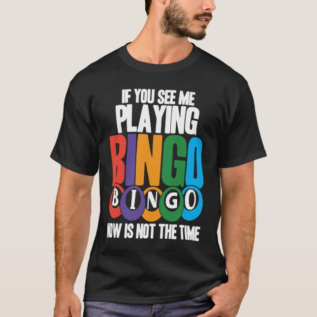Bingo Player If You See Me Playing Bingo Now Is No T-Shirt (Front)