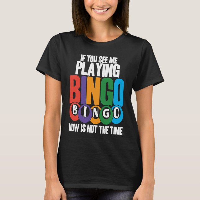 Bingo Player If You See Me Playing Bingo Now Is No T-Shirt (Front)