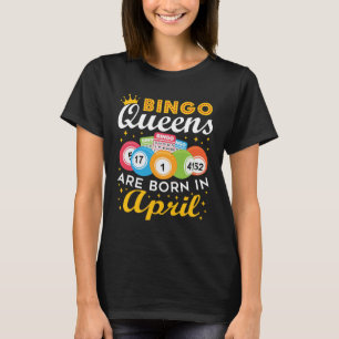 Bingo Queens Are Born in April Birthday T-Shirt