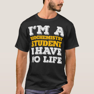 Biochem Student Im a Biochemistry Student I've No T-Shirt