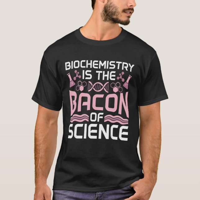Biochemistry Is The Bacon Of Science Future Scient T-Shirt (Front)
