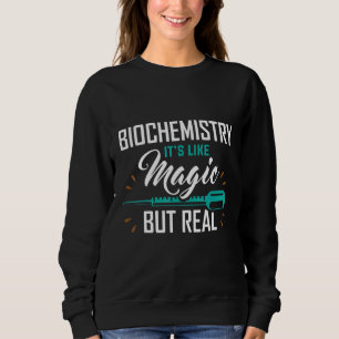 Biochemistry It's Like Magic But Real Biochemist B Sweatshirt