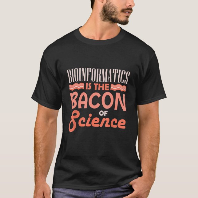 Bioinformatics Is The Bacon Of Science Bioinformat T-Shirt (Front)