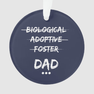 Biological, Adoptive, Foster...Dad Ornament