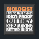 Biologist I Try To Make Things Funny Sayings Cool Magnet<br><div class="desc">Funny Biologist Sayings "Biologist I Try To Make Things Idiot Proof But They Keep Making Better Idiots". Grab this Funny Biologist design as a funny gifts for an awesome mum,  dad or friend.</div>