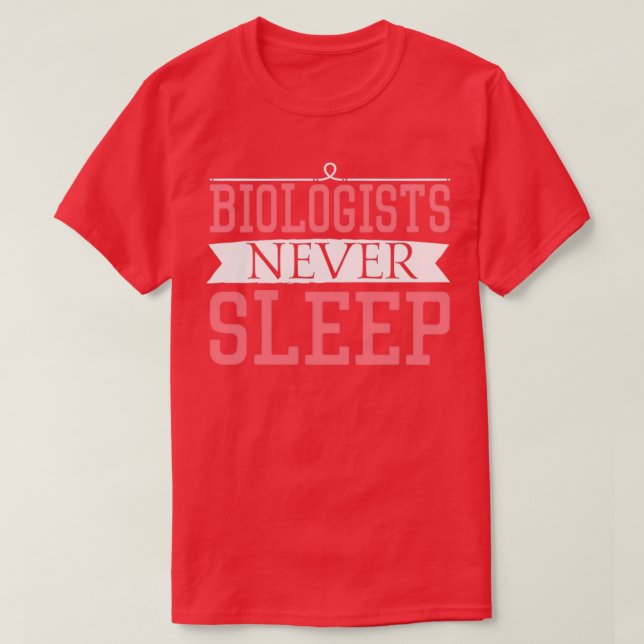 Biologists Never Sleep Gift Funny biologists never T-Shirt (Design Front)