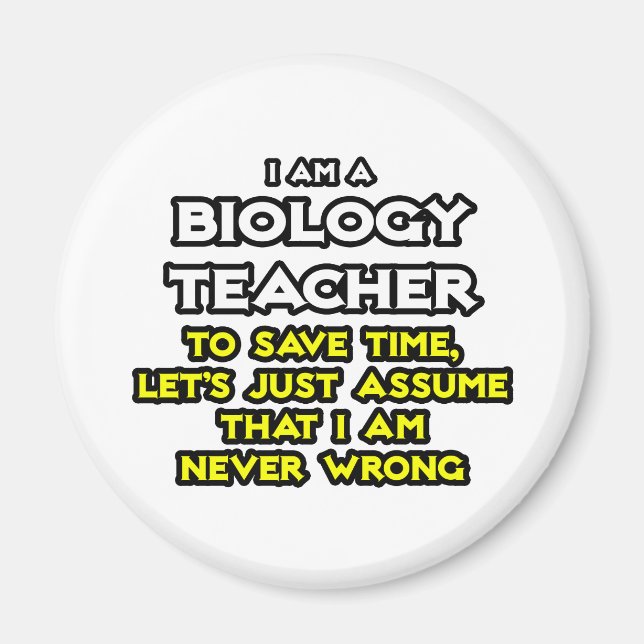 Biology Teacher...Assume I Am Never Wrong Magnet (Front)