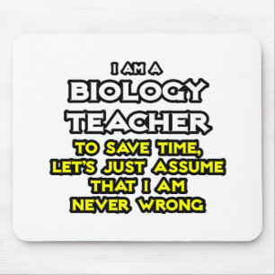 Biology Teacher...Assume I Am Never Wrong Mouse Pad