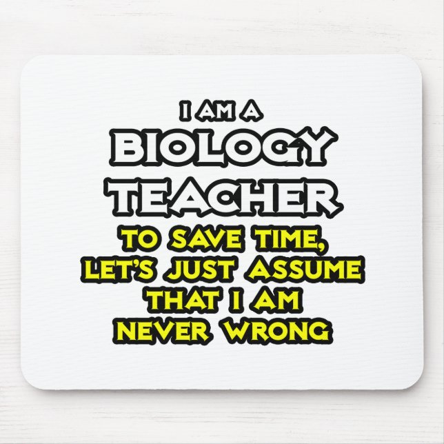 Biology Teacher...Assume I Am Never Wrong Mouse Pad (Front)