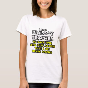 Biology Teacher...Assume I Am Never Wrong T-Shirt