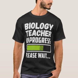 Biology Teacher In Progress Please Wait T-Shirt