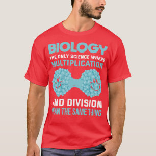 Biology The Only Science Where Multiplication And  T-Shirt