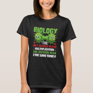 Biology The Only Science Where Multiplication And  T-Shirt