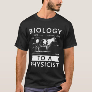 Biology To A Physicist I Cow Physics Zoology T-Shirt