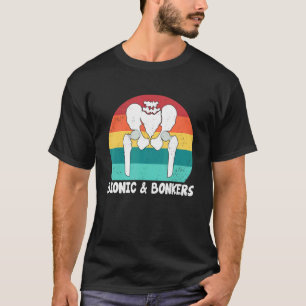 Bionic And Bonkers Hip Replacement Surgery T-Shirt