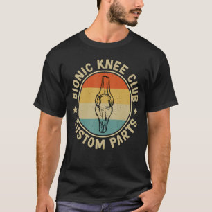 Bionic Knee Club Custom Parts Bones  Knee Replacem T-Shirt