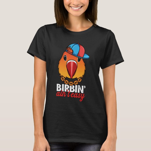 Birbing Ain't Easy Parrot I Fischers Lovebird T-Shirt (Front)