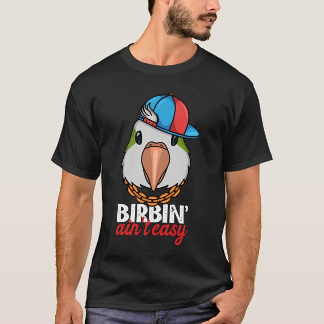 Birbing Ain't Easy Parrot I Green Monk Parakeet Qu T-Shirt (Front)
