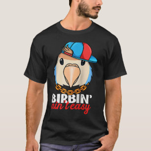Birbing Ain't Easy Parrot I Peach faced Blue Loveb T-Shirt