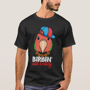 Birbing Ain't Easy Parrot I Rosy faced Green Loveb T-Shirt