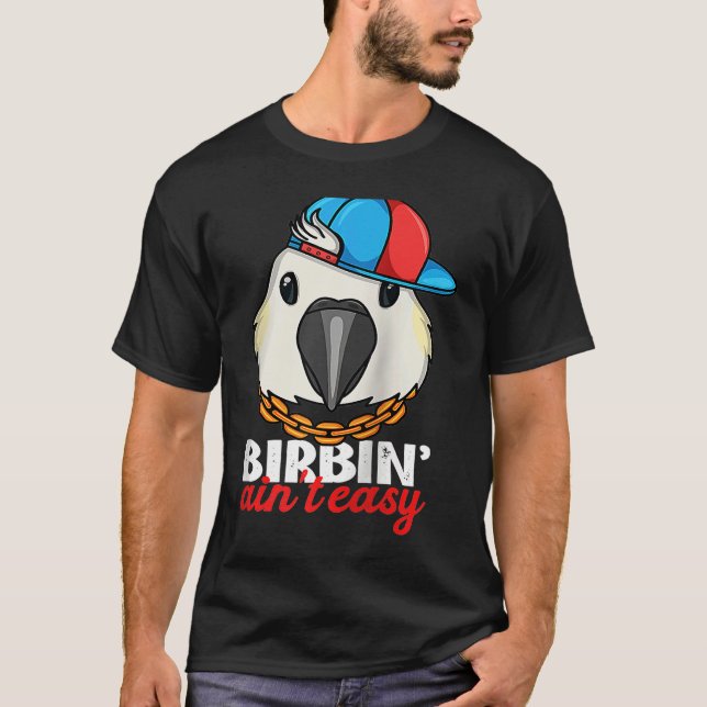 Birbing Ain't Easy Parrot I Sulphur crested Cockat T-Shirt (Front)