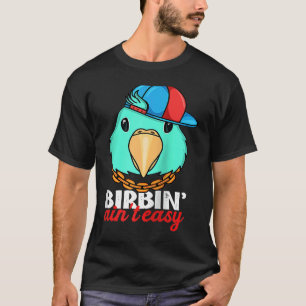 Birbing Ain't Easy Parrot I Turquoise Parrotlet Ra T-Shirt
