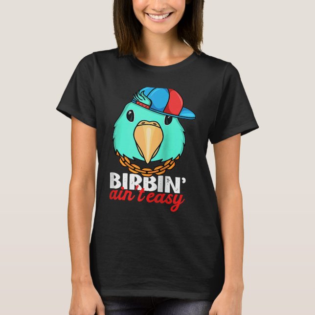Birbing Ain't Easy Parrot I Turquoise Parrotlet Ra T-Shirt (Front)