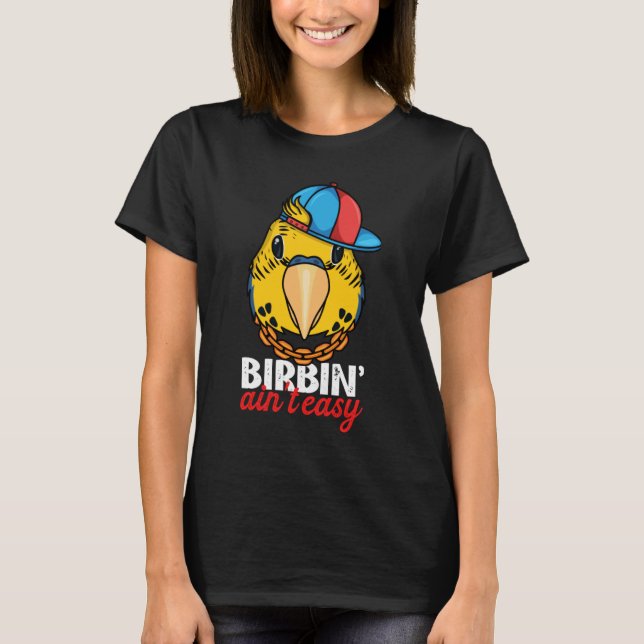Birbing Ain't Easy Parrot I Yellow Budgie Budgerig T-Shirt (Front)