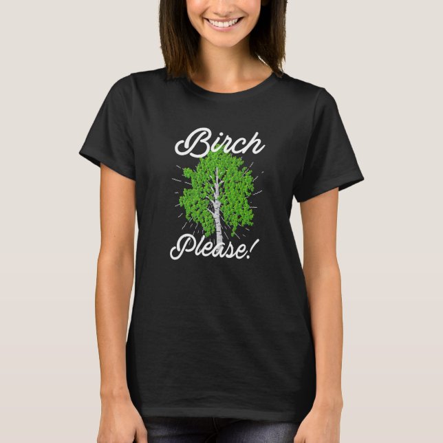 Birch Please Birch Tree Nature  1 T-Shirt (Front)