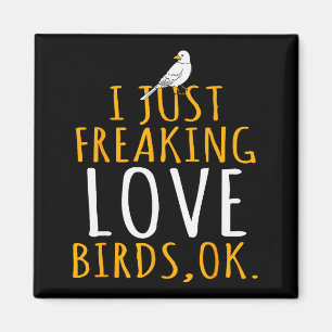 Bird - I Just Freaking Love Birds Ok Magnet