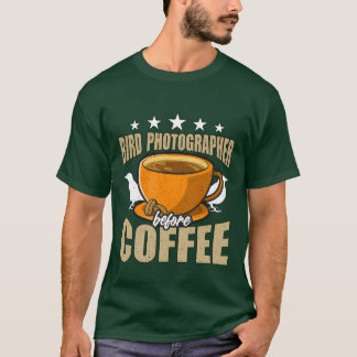 Bird Photographer Before Birdwatching Coffee Love T-Shirt