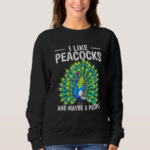 Bird Quote I Like Peacocks And Maybe 3 People Peac Sweatshirt