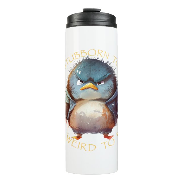 Bird Too Stubborn To Quit Too Weird To Fit In Cute Thermal Tumbler (Front)