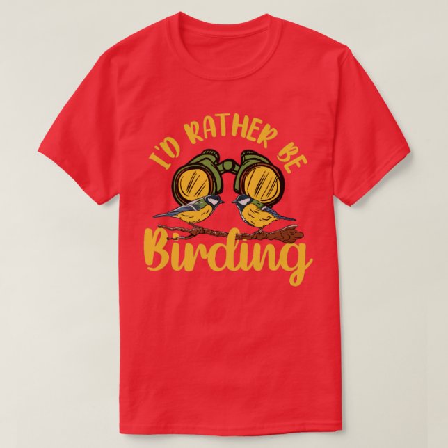 Bird Watching Birding Id Rather Be Birding  T-Shirt (Design Front)