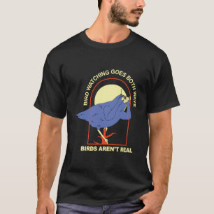 Bird Watching Goes Both Ways €“ Birds Aren’T Re T-Shirt
