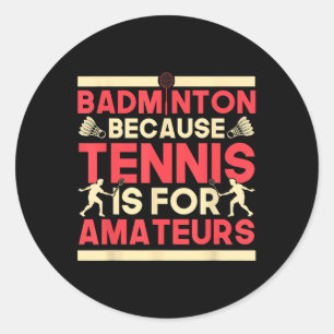 Birdie Shuttle Badminton Because Tennis Is For Ama Classic Round Sticker