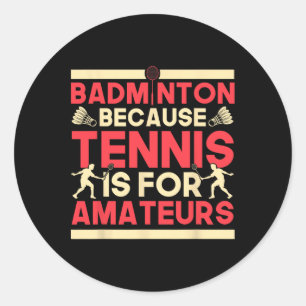 Birdie Shuttle Badminton Because Tennis Is For Ama Classic Round Sticker