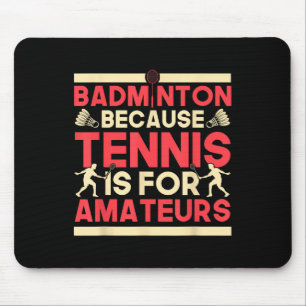 Birdie Shuttle Badminton Because Tennis Is For Ama Mouse Pad