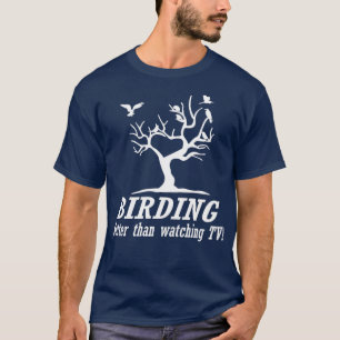 birding better than tv Bird Watcher gift idea T-Shirt