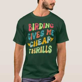 Birding Gives Me Cheaphrills friends T-Shirt