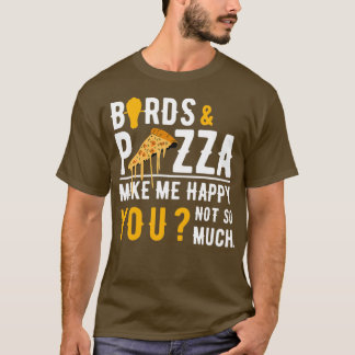 Birds amp Pizza Make Me Happy T-Shirt
