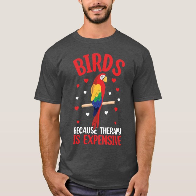 Birds Because Therapy Is Expensive Funny Parrot  T-Shirt (Front)