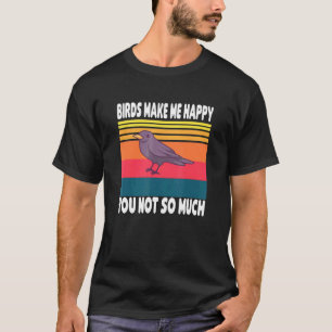 Birds Make Me Happy You Not So Much Bird Men T-Shirt