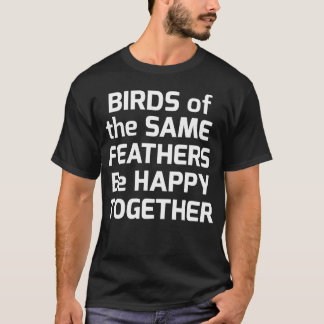 Birds of the same feathers be happy together famil T-Shirt