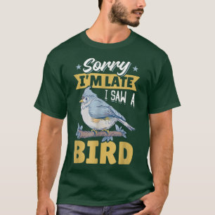 Birds Sorry I'm Late I Saw A Bird Cute Birds Lover T-Shirt