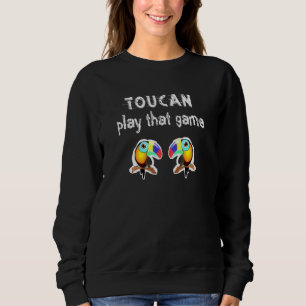 Birds Toucan Two Can Play That Game Play On Words Sweatshirt