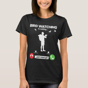 Birds Watch Is Calling I Must Go Train Birds Hobby T-Shirt