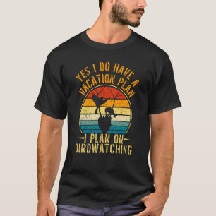 Birds Watcher Vacations Plan I Plan On Birdwatchin T-Shirt