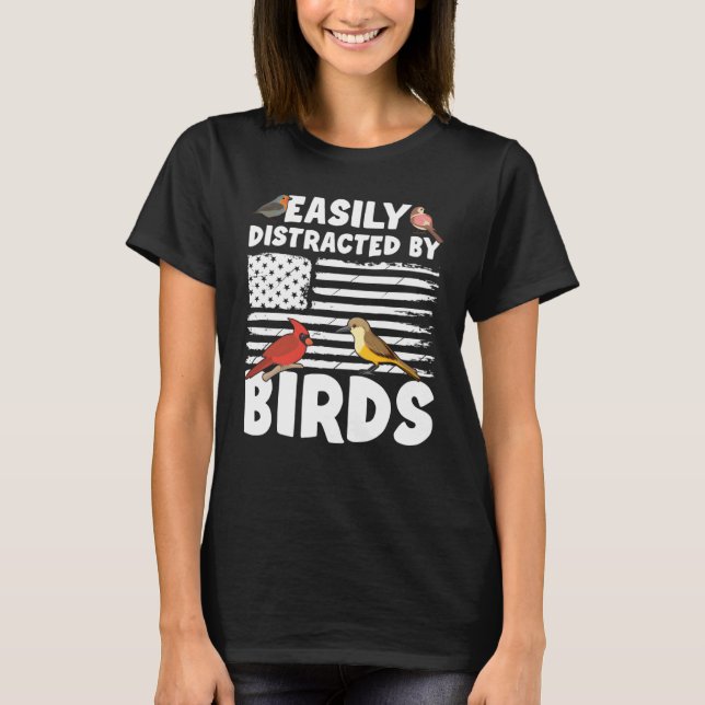 Birdwatcher  Easily distracted by Birds  Crazy Bir T-Shirt (Front)