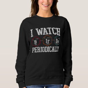 Birdwatcher  I watch Birds Periodically  Crazy Bir Sweatshirt